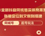 2021全新抖音同城号实体商家系统课,账号定位到文案到搭建 同城号起号玩法-第一资源库