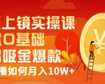 视频上镜实操课：带你0基础演出吸金爆款，赚钱主播如何月入10W+-第一资源库