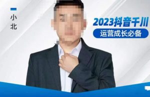 小北·抖音千川运营必备,起号搭建计划,增长期搭建计划,2023千川实操课!-第一资源库