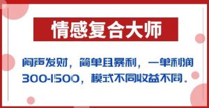 闷声发财的情感复合大师项目,简单且暴利,一单利润300-1500,模式不同收益不同【揭秘】-第一资源库