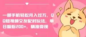 一部手机轻松月入过万,QQ短视频交友配对玩法,单日吸粉200+,精准变现【揭秘】-第一资源库