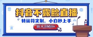抖音不露脸直播,转运符定制,小白秒上手,音浪收到手软【揭秘】-第一资源库