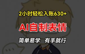 2小时轻松入账630+赚钱项目，手把手教你做AI自制表情，简单易学有手就行【揭秘】-第一资源库