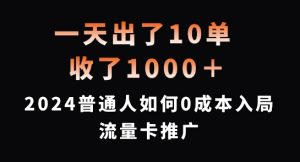 一天出了10单,收了1000+,2024普通人如何0成本入局流量卡推广【揭秘】-第一资源库
