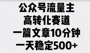 公众号流量主高转化赛道,一篇文章10分钟,一天稳定5张-第一资源库