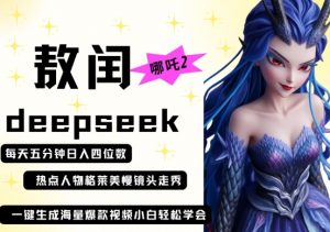 deepseek+哪吒2敖润姑姑走秀+爆款视频,起号快,爆款多,每天五分钟,日入四位数-第一资源库